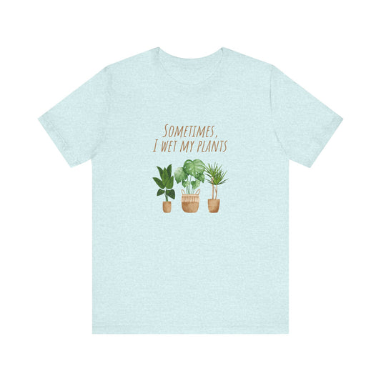 Plants Lover Tee, Sometimes I Wet My Plants T-Shirt, Plant Mom Gift, Gardening Shirt, Unisex Plant Apparel, Nature Lover Tee